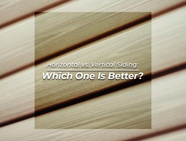 Horizontal vs. Vertical Siding: Which One Is Better?