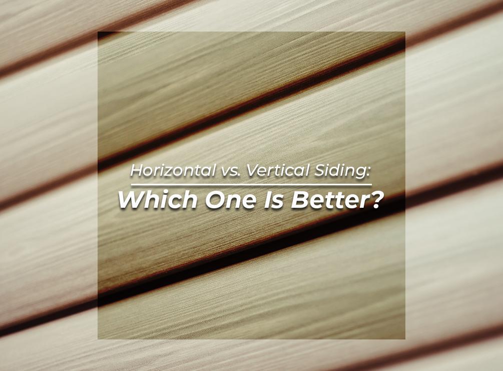 Horizontal vs. Vertical Siding: Which One Is Better?