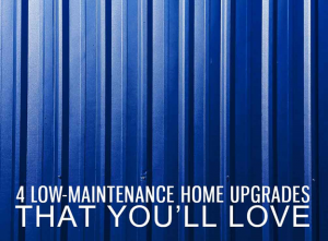 4 Low-Maintenance Home Upgrades That You’ll Love
