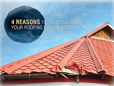 4 Reasons to Trust Us for Your Roofing Emergencies