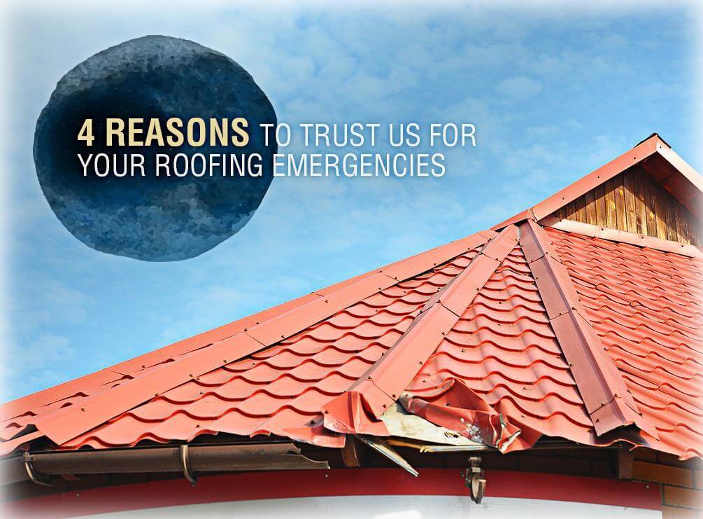 4 Reasons to Trust Us for Your Roofing Emergencies