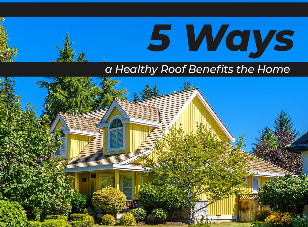 5 Ways a Healthy Roof Benefits the Home