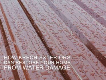 How Krech Exteriors Can Restore Your Home from Water Damage